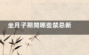 坐月子期間哪些禁忌新媽媽需要注意