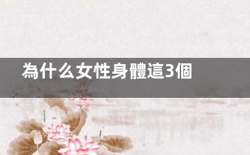 為什么女性身體這3個部位會變黑(為什么女性身體比男性好看)