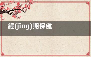 經(jīng)期保健這5點(diǎn)千萬(wàn)要注意(經(jīng)期保健這5點(diǎn)是什么)