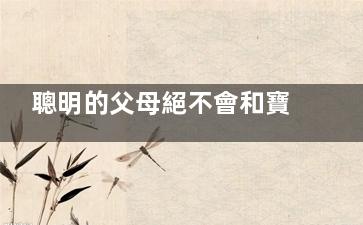 聰明的父母絕不會和寶寶說這九句話