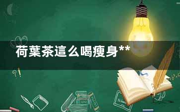 荷葉茶這么喝瘦身******