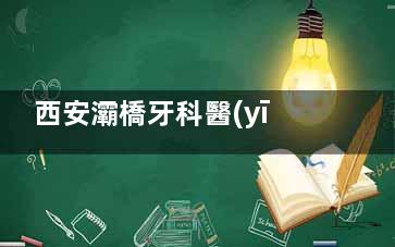 西安灞橋牙科醫(yī)院2026價格表公開：韓國種牙2000起+全瓷牙960起+隱形矯正3w起